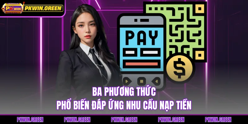 Ba phương thức phổ biến đáp ứng nhu cầu nạp tiền