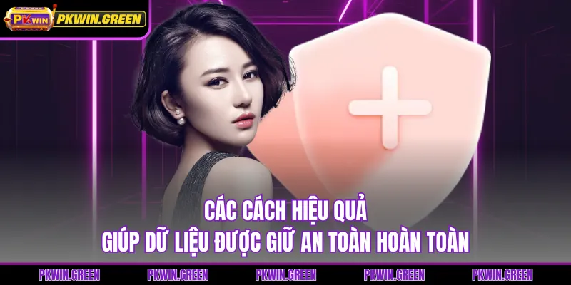 Các cách hiệu quả giúp dữ liệu được giữ an toàn hoàn toàn