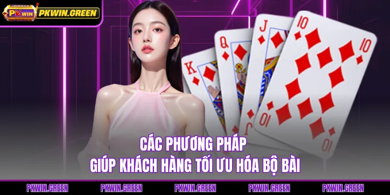 Các phương pháp giúp khách hàng tối ưu hóa bộ bài