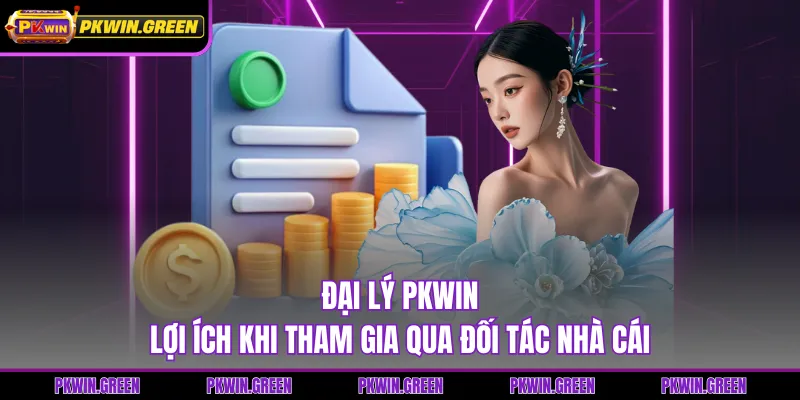 Đại Lý PKWIN - Lợi Ích Khi Tham Gia Qua Đối Tác Nhà Cái