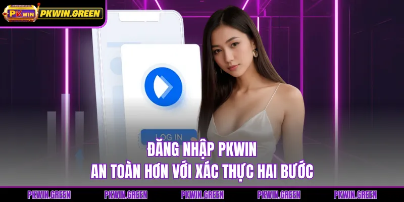 Đăng nhập PKWIN an toàn hơn với xác thực hai bước