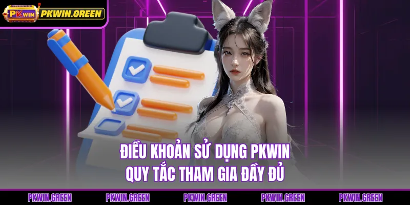 Điều Khoản Sử Dụng PKWIN - Quy Tắc Tham Gia Đầy Đủ