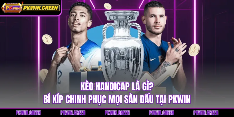 Kèo Handicap Là Gì? Bí Kíp Chinh Phục Mọi Sàn Đấu Tại PKWIN