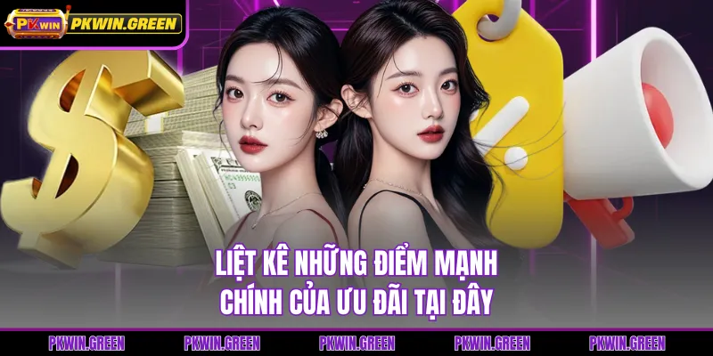 Liệt kê những điểm mạnh chính của ưu đãi tại đây