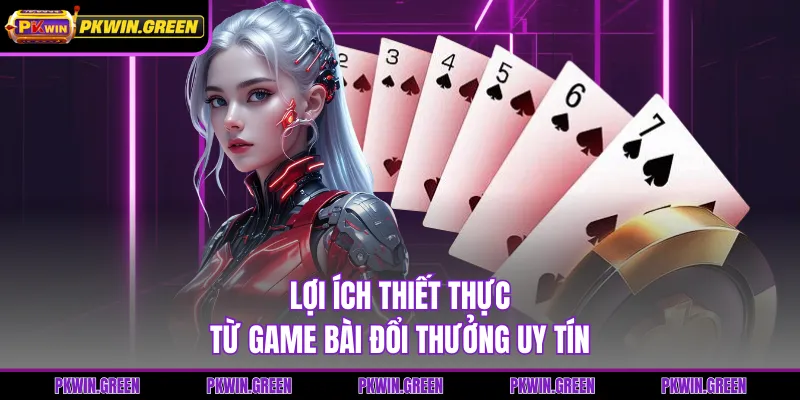 Lợi ích thiết thực từ game bài đổi thưởng uy tín