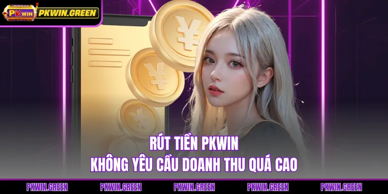 Rút tiền PKWIN không yêu cầu doanh thu quá cao