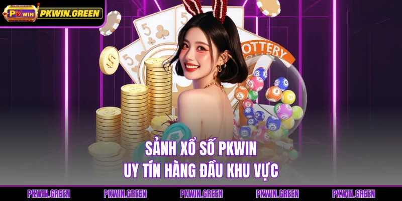Sảnh xổ số PKWIN uy tín hàng đầu khu vực