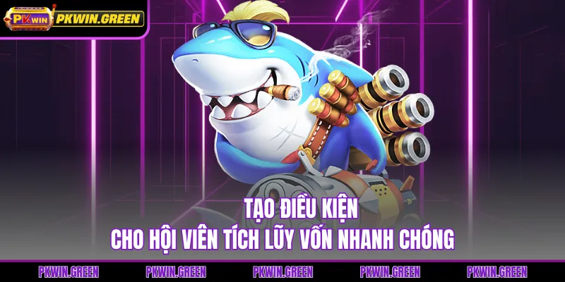 Tạo điều kiện cho hội viên tích lũy vốn nhanh chóng