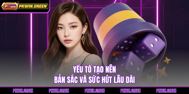 Yếu tố tạo nên bản sắc và sức hút lâu dài